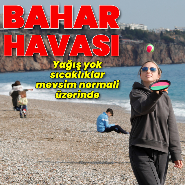 Türkiye genelinde yağış yok, sıcaklıklar mevsim normali üstünde