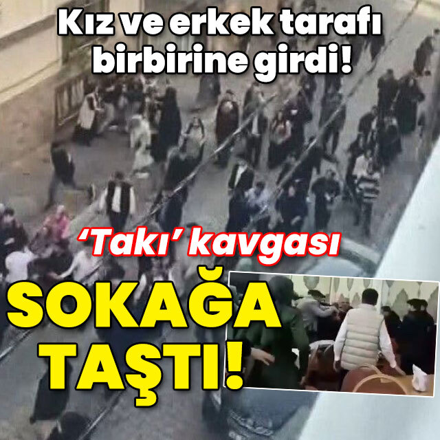 Kız ve erkek tarafı birbirine girdi! 'Takı' kavgası sokağa taştı!