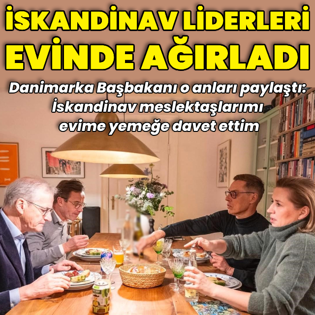 İskandinav liderler Danimarka Başbakanı'nın evinde