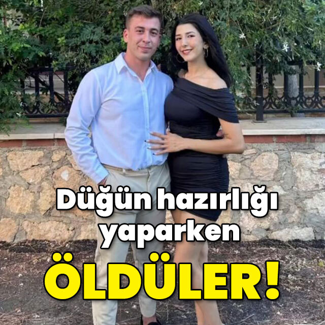 Düğün hazırlığı yaparken öldüler!