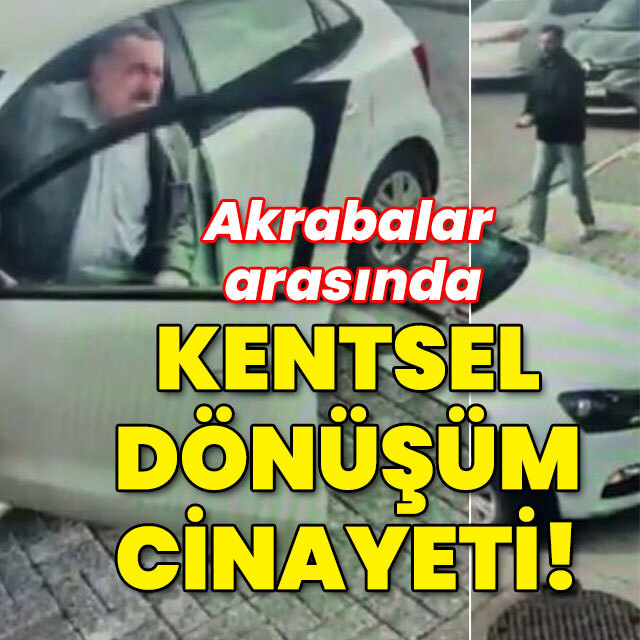 Akrabalar arasında kentsel dönüşüm cinayeti!