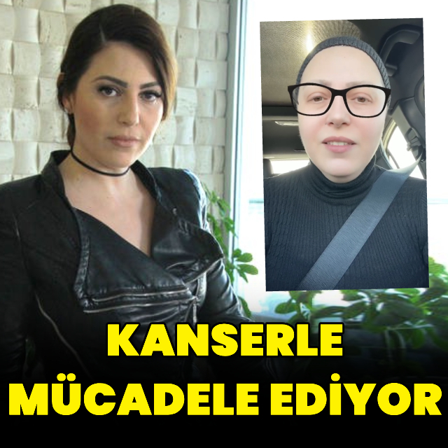 Kanserle savaşıyor