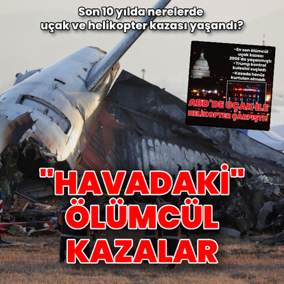 Son 10 yılda yaşanan uçak ve helikopter kazaları