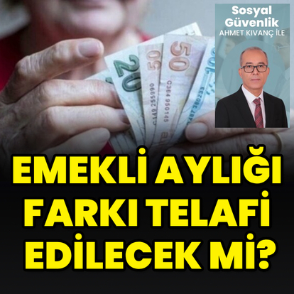 Emekli aylığı farkı telafi edilecek mi?