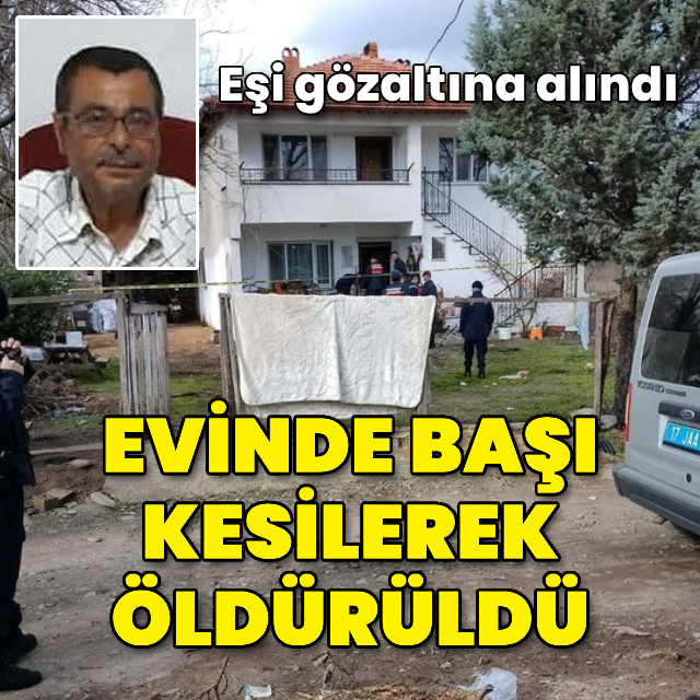 Evinde başı kesilerek öldürüldü; eşi gözaltına alındı