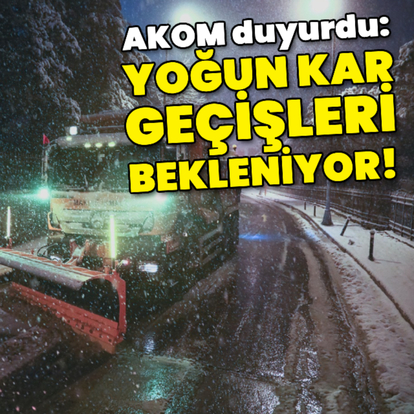 AKOM duyurdu: Yoğun kar geçişleri bekleniyor!
