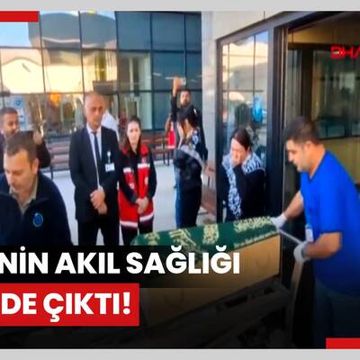 Annenin akıl sağlığı yerinde çıktı!