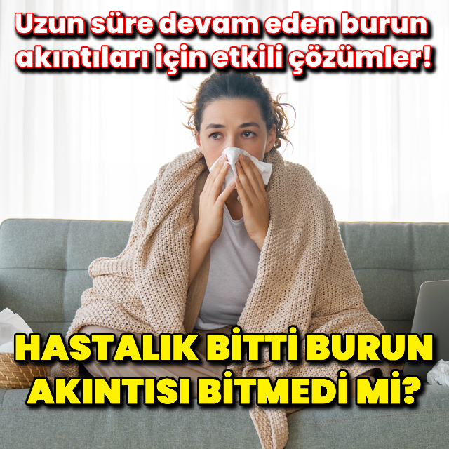 Hastalık bitti burun akıntısı bitmedi mi?