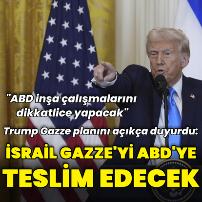 Trump: İsrail Gazze'yi ABD'ye teslim edecek