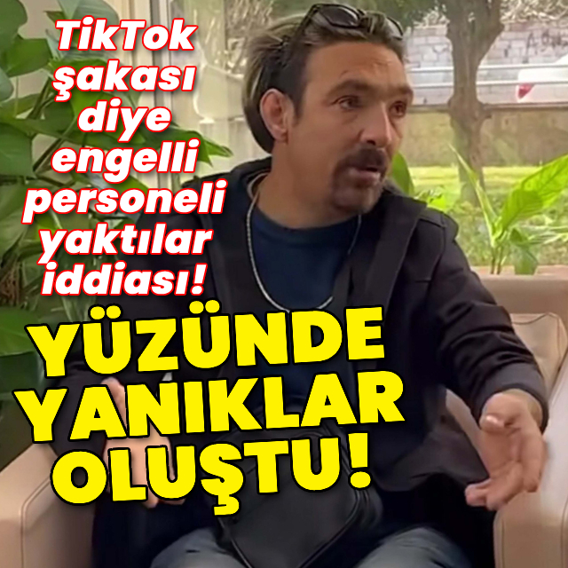 TikTok şakası diye engelli personeli yaktılar iddiası!