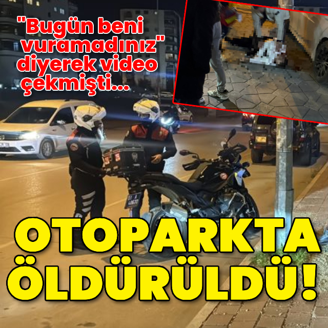 "Bugün beni vuramadınız" diyerek video çekmişti, otoparkta öldürüldü