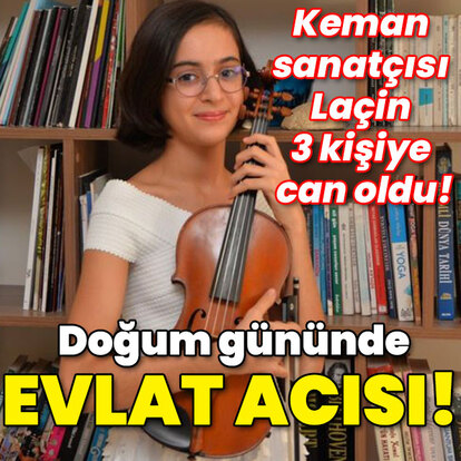 Keman sanatçısı Laçin 3 kişiye can oldu! Doğum gününde evlat acısı!