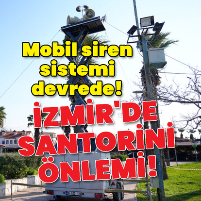  İzmir'de Santorini önlemi! Mobil siren sistemi devrede!