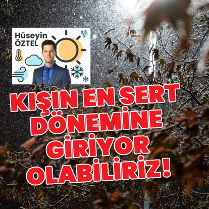 Kışın en sert dönemine giriyor olabiliriz!