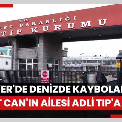 Sarıyer'de denizde kaybolan Velat Can'ın ailesi Adli Tıp'a geldi: 'Kardeşim olduğuna eminiz'