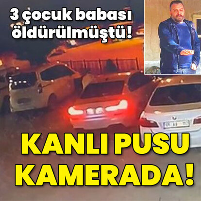 3 çocuk babası öldürülmüştü! Kanlı pusu kamerada!