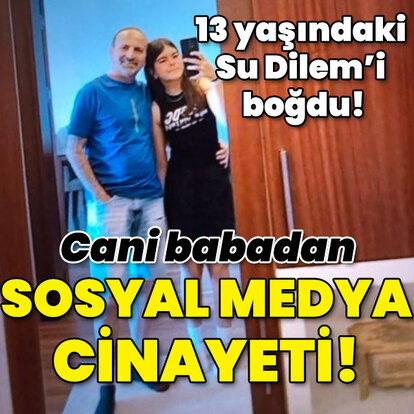 13 yaşındaki Su Dilem'i boğdu! Cani baba!