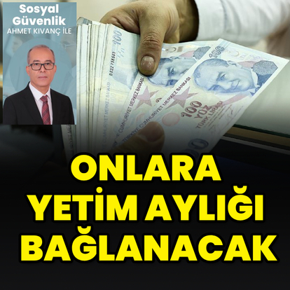 Onlara yetim aylığı bağlanacak