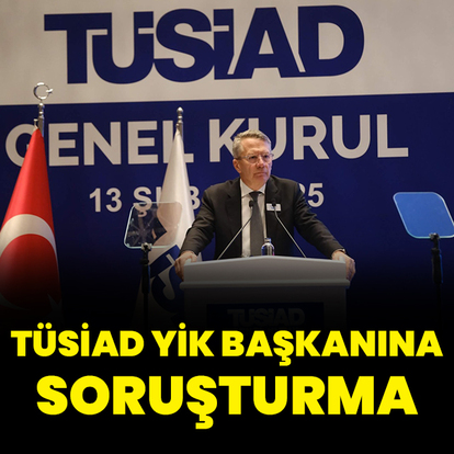 TÜSİAD YİK Başkanına soruşturma