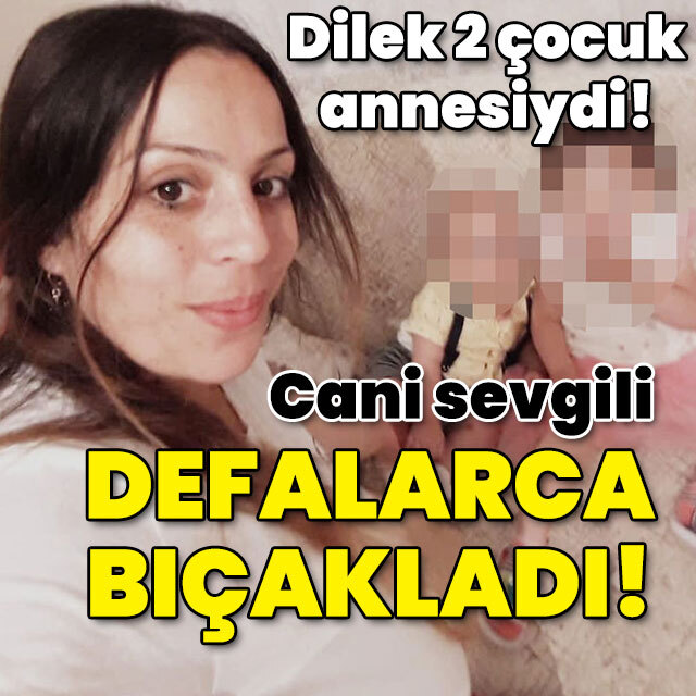 İki çocuk annesi Dilek'i sevgilisi katletti!