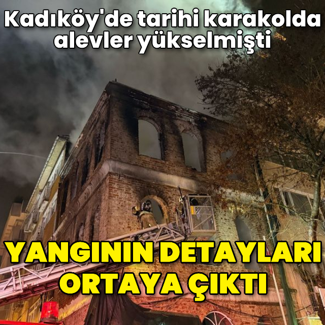 Kadıköy'de tarihi karakol yangınının detayları ortaya çıktı
