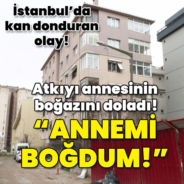 Atkıyı annesinin boğazını doladı! "Annemi boğdum!"