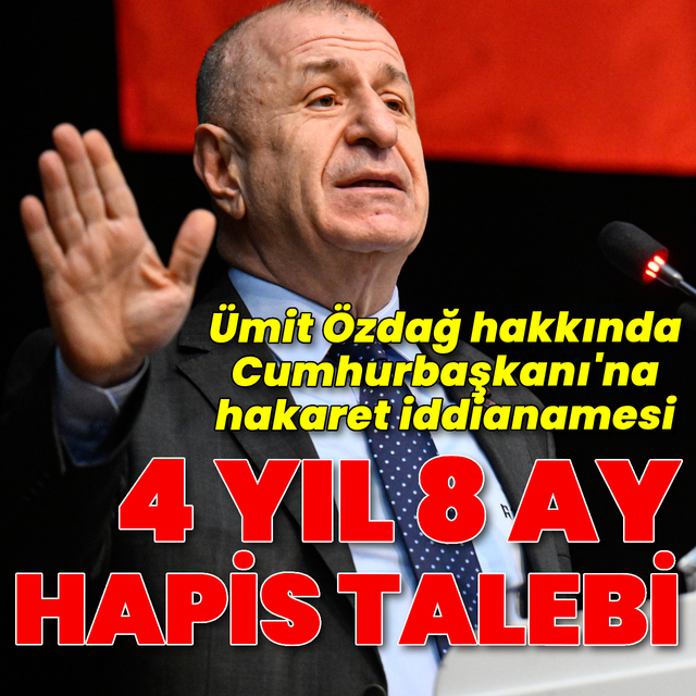 Ümit Özdağ hakkında 4 yıl 8 ay hapis istemi