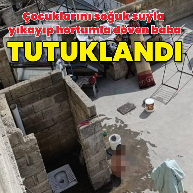 Çocuklarını hortumla döven baba tutuklandı