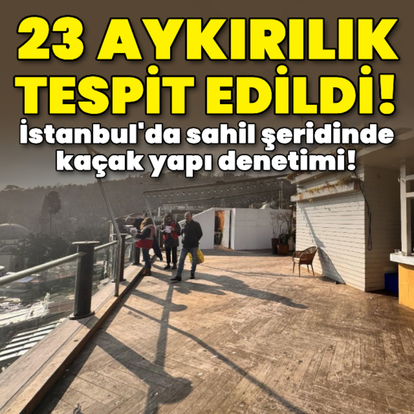 İstanbul'da sahil şeridinde kaçak yapı denetimi!