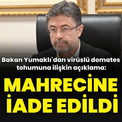 "Virüslü domatesler mahrecine iade edildi"
