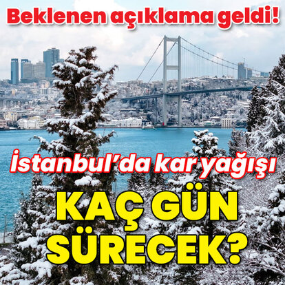 Beklenen açıklama geldi! İstanbul'da kar yağışı sürecek mi?