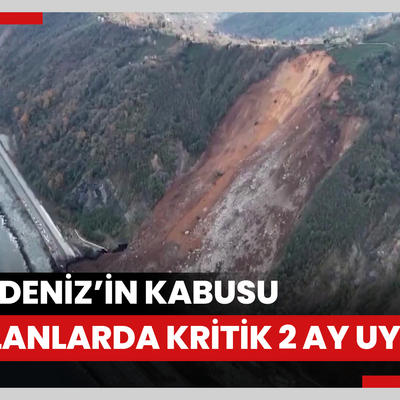 Karadeniz’in kabusu heyelanlarda kritik 2 ay uyarısı