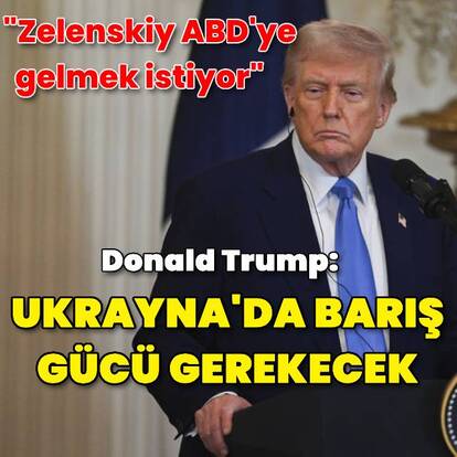 Trump: Ukrayna için barış gücü gerekecek