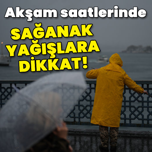 Akşam saatlerinde sağanağa dikkat!