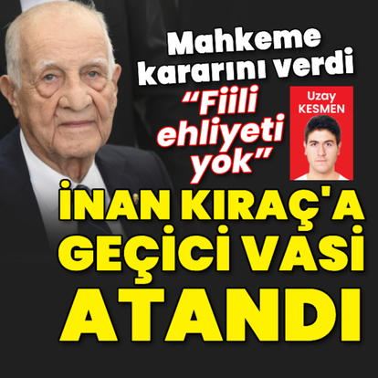 İnan Kıraç'a geçici vasi tayin edildi
