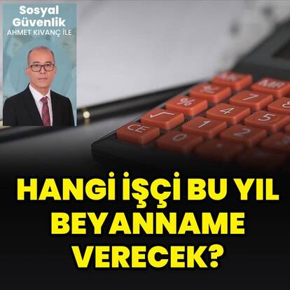 Hangi işçi bu yıl beyanname verecek?