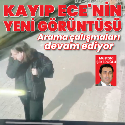 Kayıp Ece'nin yeni görüntüleri ortaya çıktı!