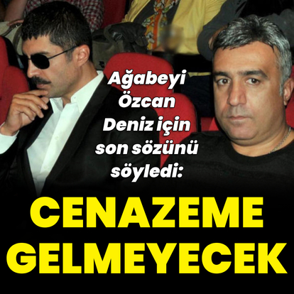 "Cenazeme gelmeyecek"