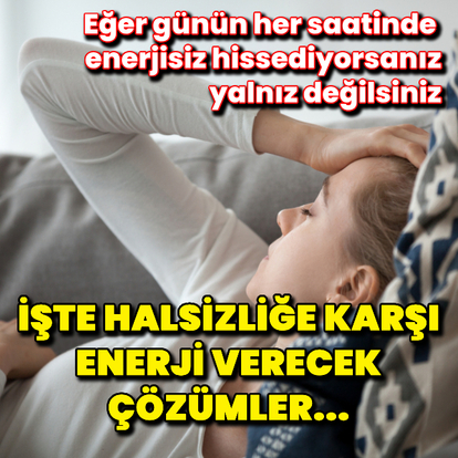 Halsizliğe karşı bu çözümler size enerji verecek!