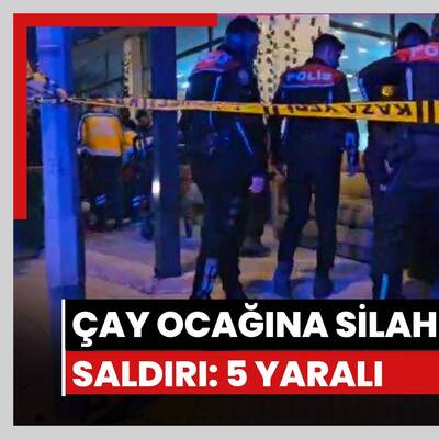 Çay ocağına silahlı saldırı: 5 yaralı