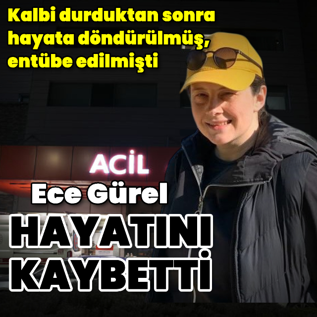 Ece Gürel hayatını kaybetti