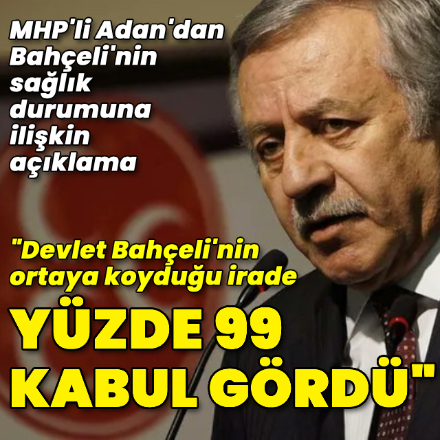 Celal Adan: Bahçeli'nin iradesi yüzde 99 kabul gördü