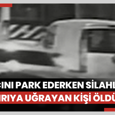 Bahçelievler'de aracını park ederken silahlı saldırıya uğrayan kişi öldü