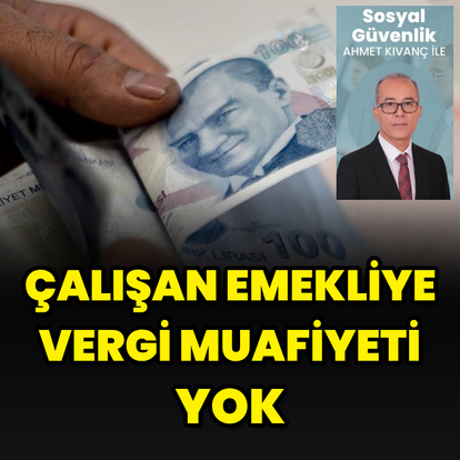 Çalışan emekliye vergi muafiyeti yok