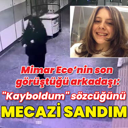 Ece Gürel'in son görüştüğü arkadaşı: Kayboldum sözcüğünü mecazi sandım!