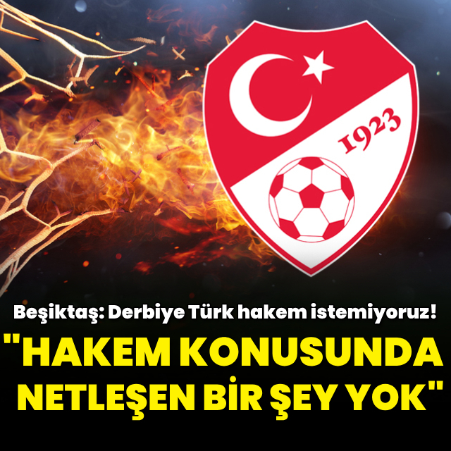 "Hakemler konusunda netleşen bir şey yok"