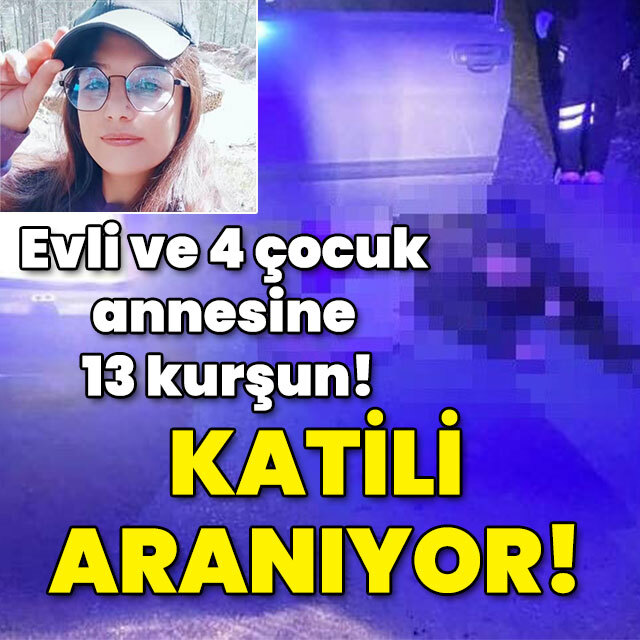 4 çocuk annesine 13 kurşun! Katil aranıyor!