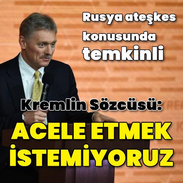 Kremlin: Acele etmek istemiyoruz