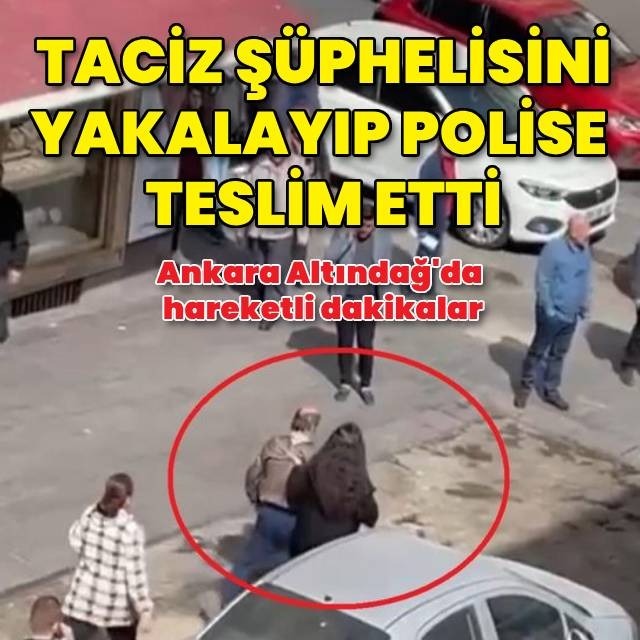 Taciz şüphelisini polise teslim etti