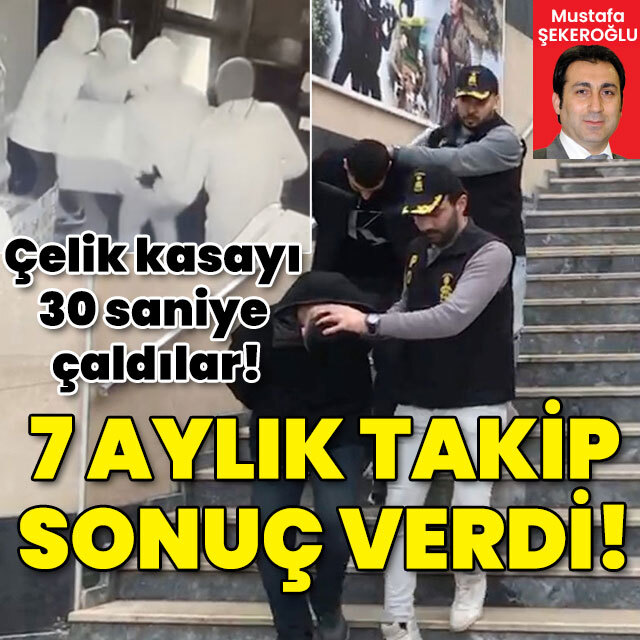 Çelik kasayı 30 saniye çaldılar! 7 aylık takip sonuç verdi!